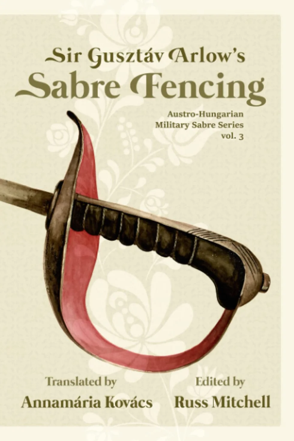 Sir Gusztáv Arlow's Sabre Fencing: Austro-Hungarian Sabre Series, vol. 3 (Austro-Hungarian Military Sabre Series)