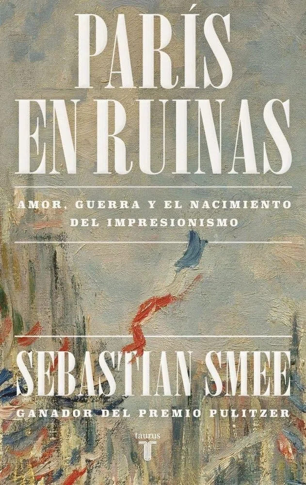 París en ruinas: Amor, guerra y el nacimiento del impresionismo (Historia)