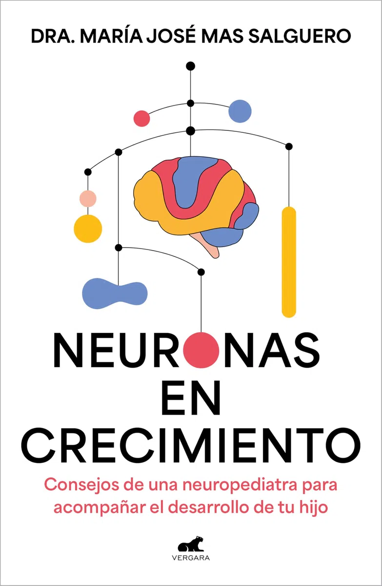 Neuronas en crecimiento: Consejos de una neuropediatra para acompañar el desarrollo de tu hijo (Vergara)