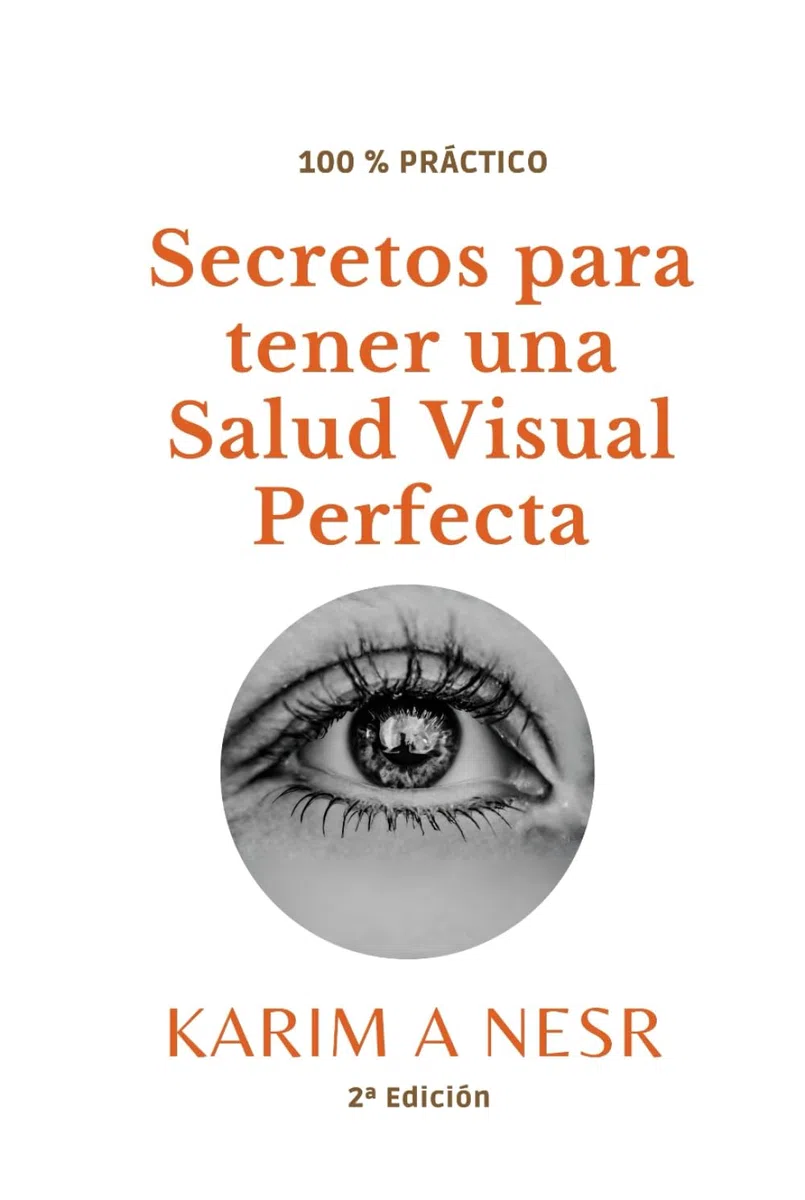 Secretos para tener una salud visual perfecta (Medicina real de Karim A Nesr)