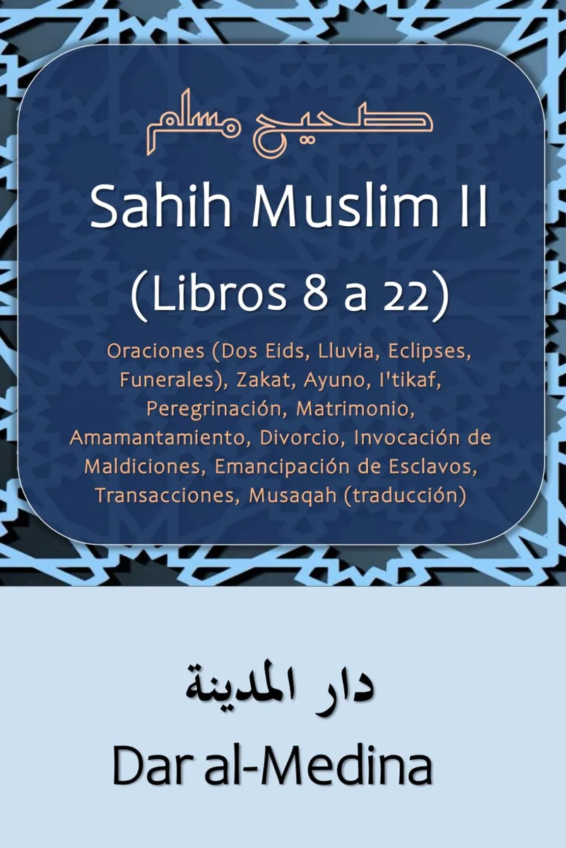 Sahih Muslim II (Libros 8 a 22): Oraciones (Dos Eids, Lluvia, Eclipses, Funerales), Zakat, Ayuno, I'tikaf, Peregrinación, Matrimonio, Amamantamiento, ... Esclavos, Transacciones, Musaqah (Traducción)