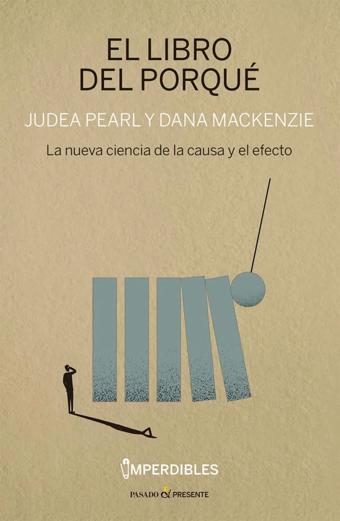 EL LIBRO DEL PORQUÉ: La nueva ciencia de la causa y el efecto (IMPERDIBLES)
