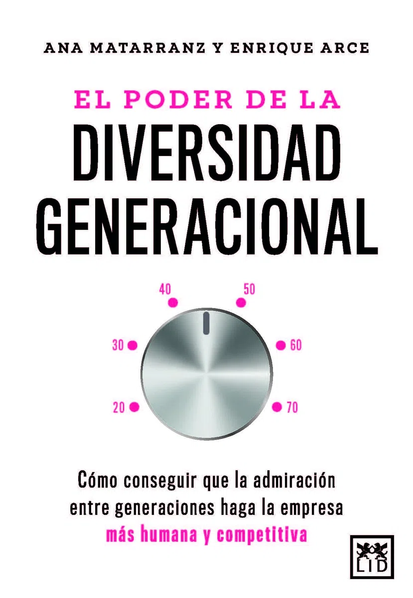 El poder de la diversidad generacional; Cómo conseguir que la admiración entre generaciones haga la empresa más humana y competitiva (Acción Empresarial)