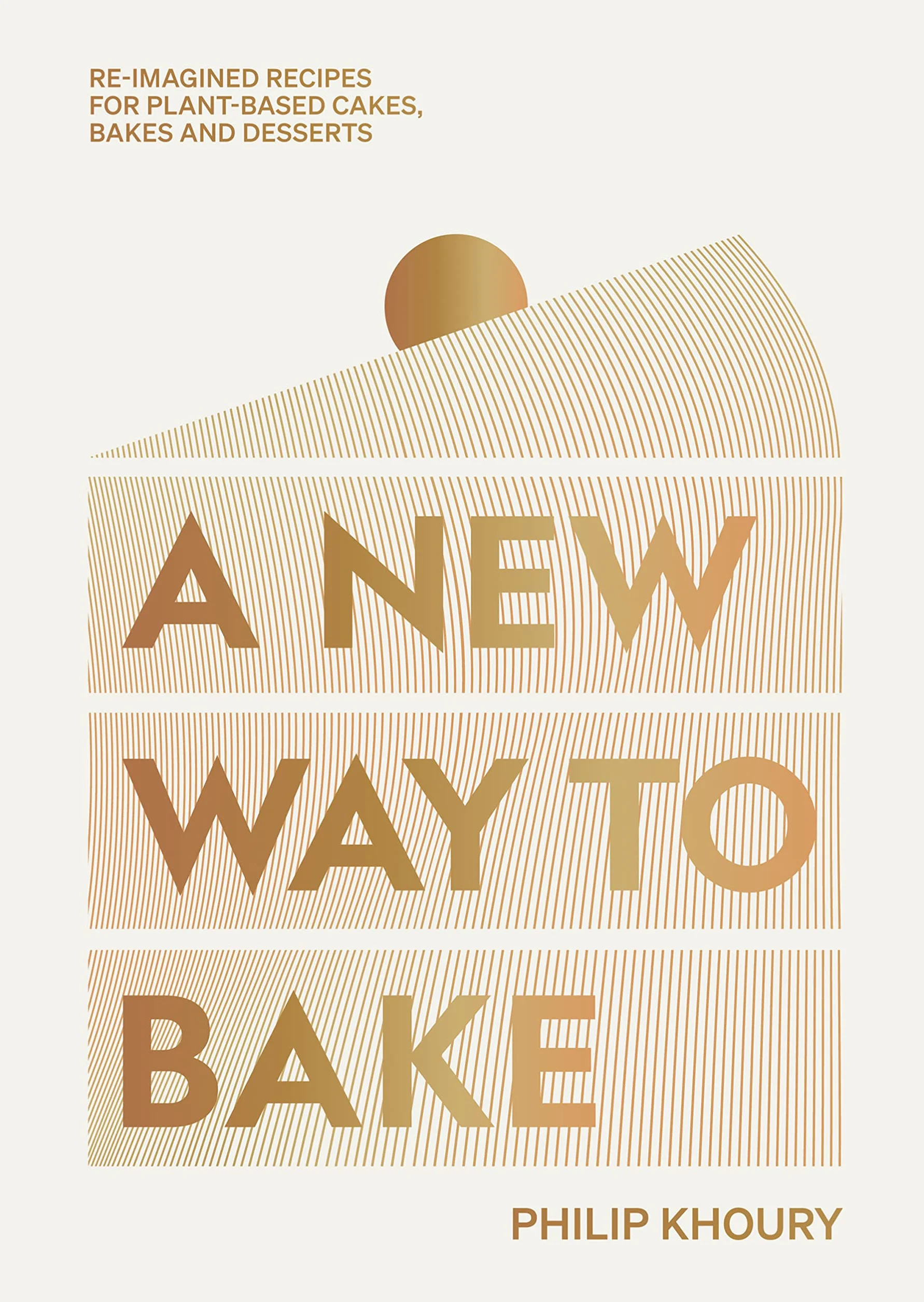 A new way to bake: Re-imagined Recipes for Plant-based Cakes, Bakes and Desserts