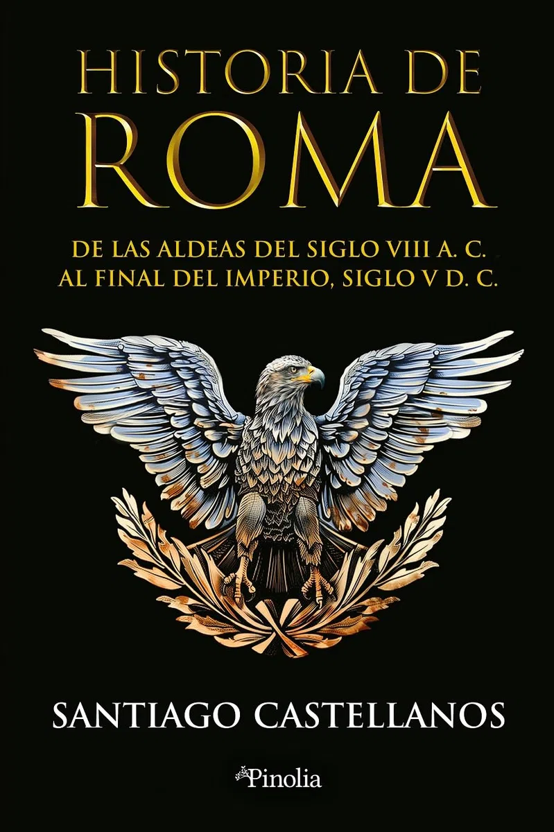 Historia de Roma: De las aldeas del siglo VIII a. C. al final del Imperio siglo V d. C. (Divulgación histórica)