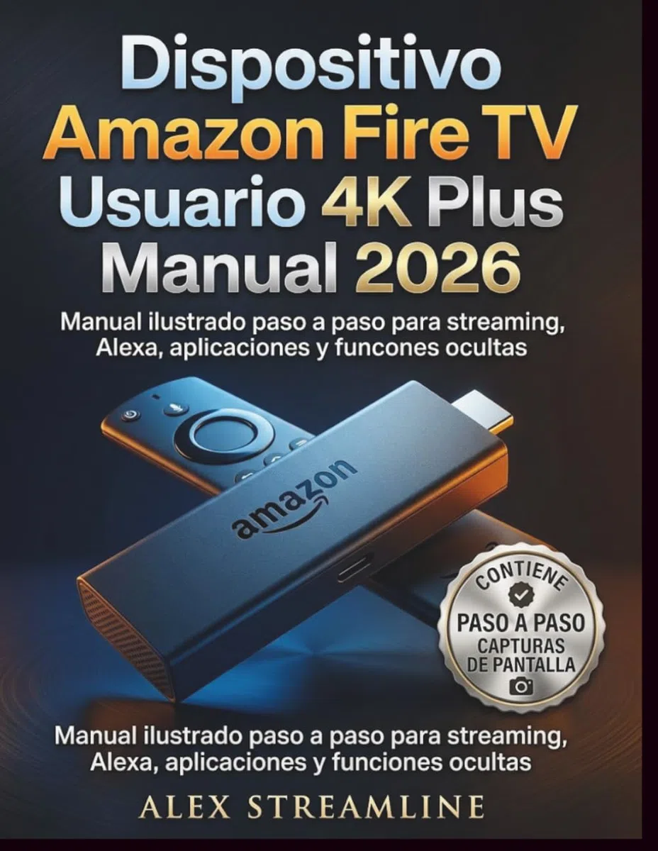 Dispositivo Amazon Fire TV Usuario 4K Plus Manual 2026: Manual ilustrado paso a paso para streaming, Alexa, aplicaciones y funciones ocultas