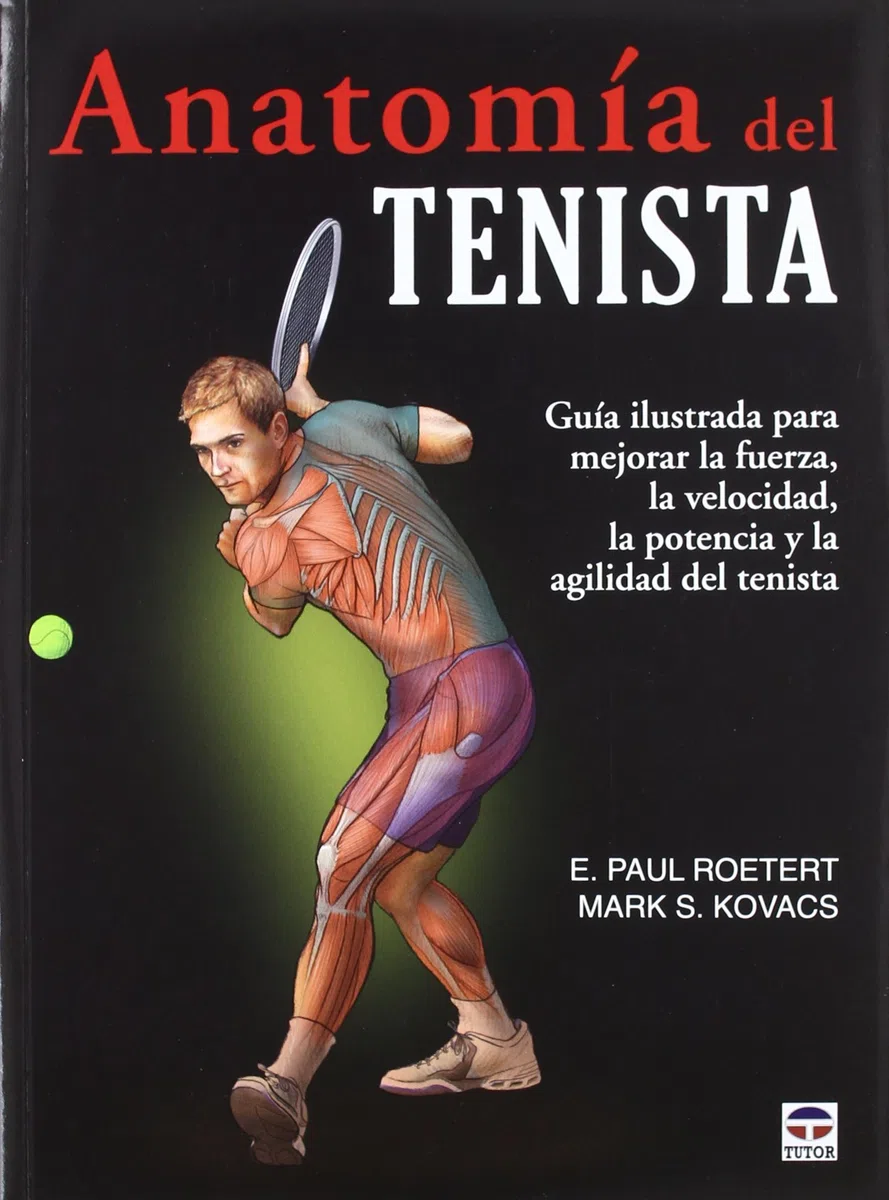ANATOMÍA DEL TENISTA: GUÍA ILUSTRADA PARA MEJORAR LA FUERZA, LA VELOCIDAD, LA POTENCIA Y LA AGILIDAD DEL TENISTA (EN FORMA)