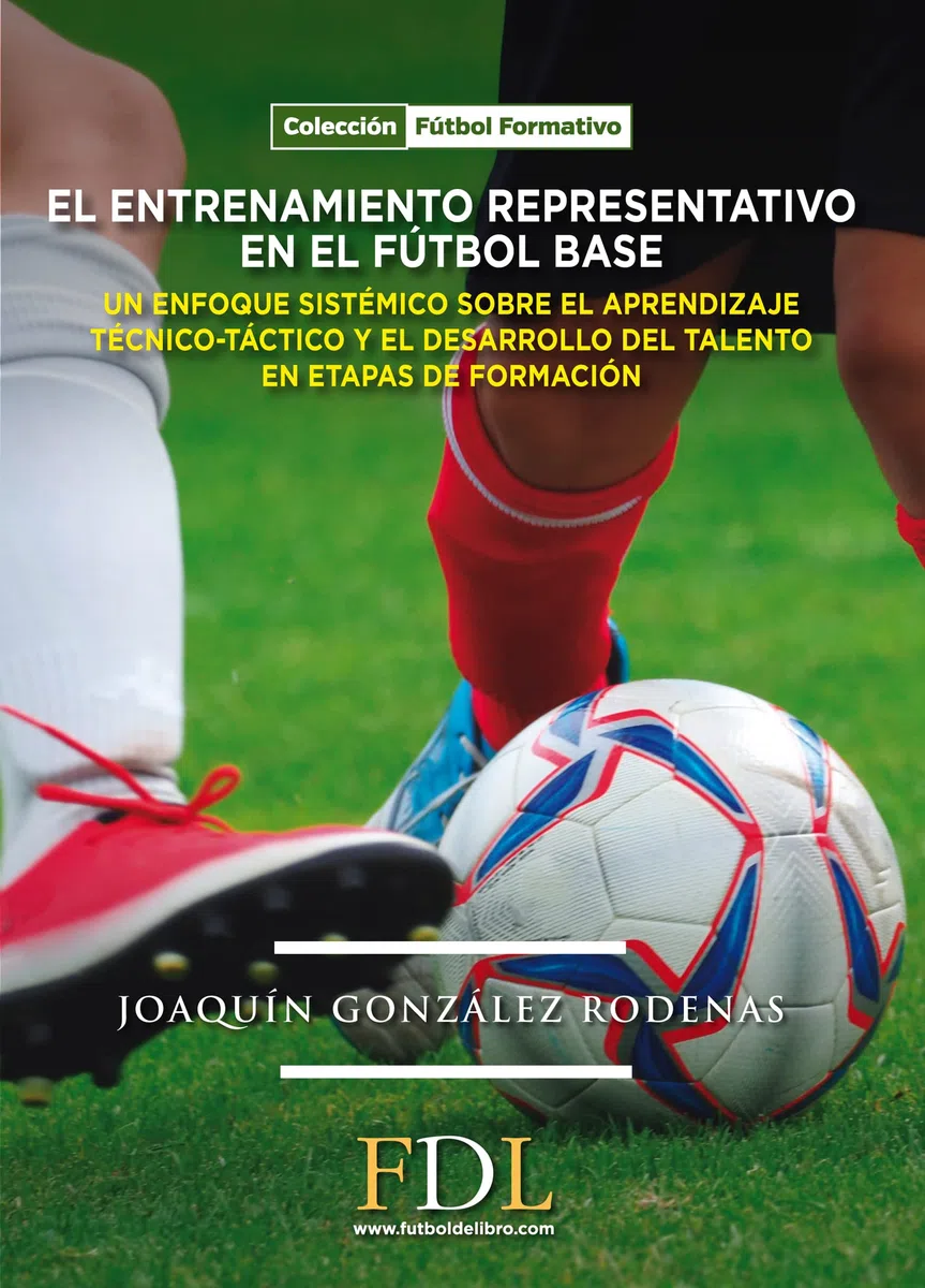 El entrenamiento representativo en el fútbol base: Un enfoque sistémico sobre el aprendizaje técnico-táctico (Fútbol Formativo)