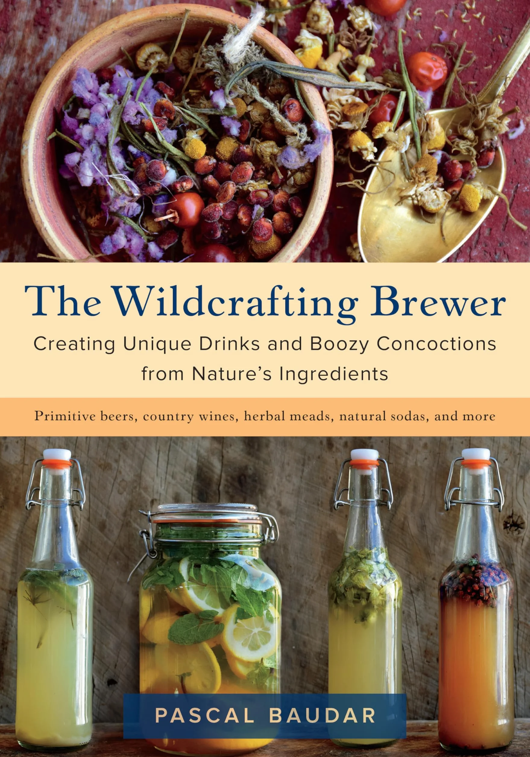 The Wildcrafting Brewer: Creating Unique Drinks and Boozy Concoctions from Nature's Ingredients