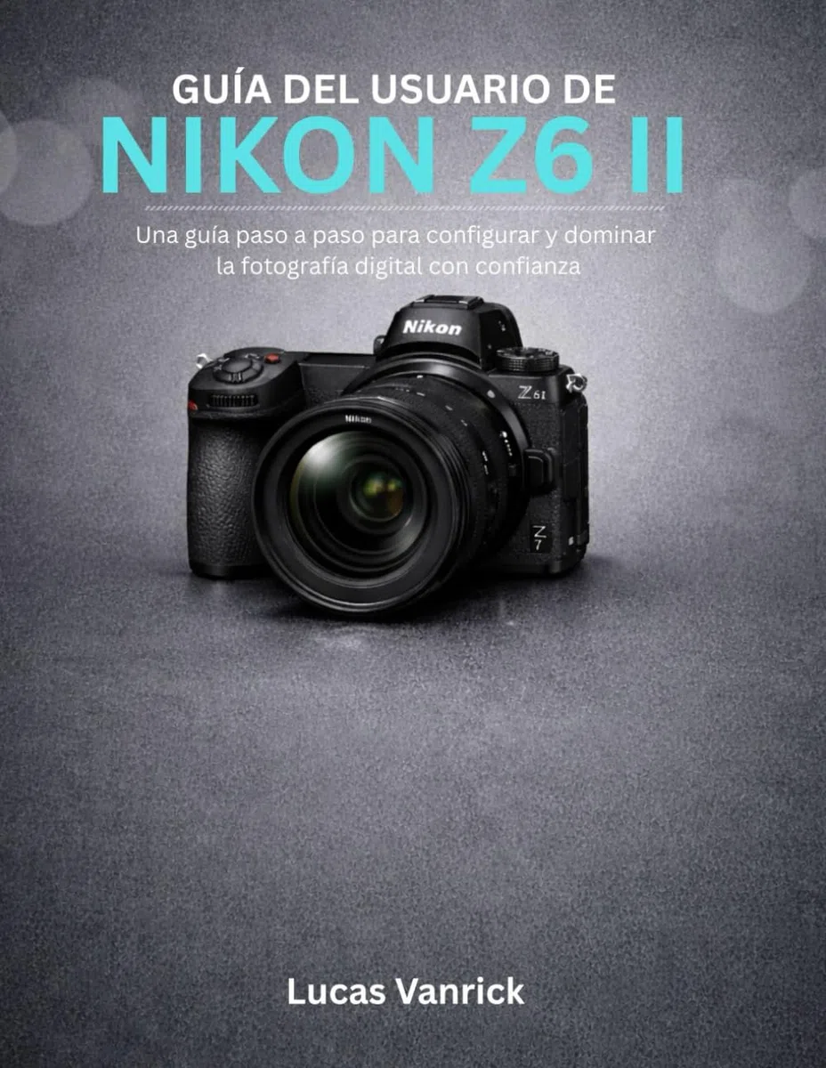 GUÍA DEL USUARIO DE NIKON Z6 II: Una guía paso a paso para configurar y dominar la fotografía digital con confianza
