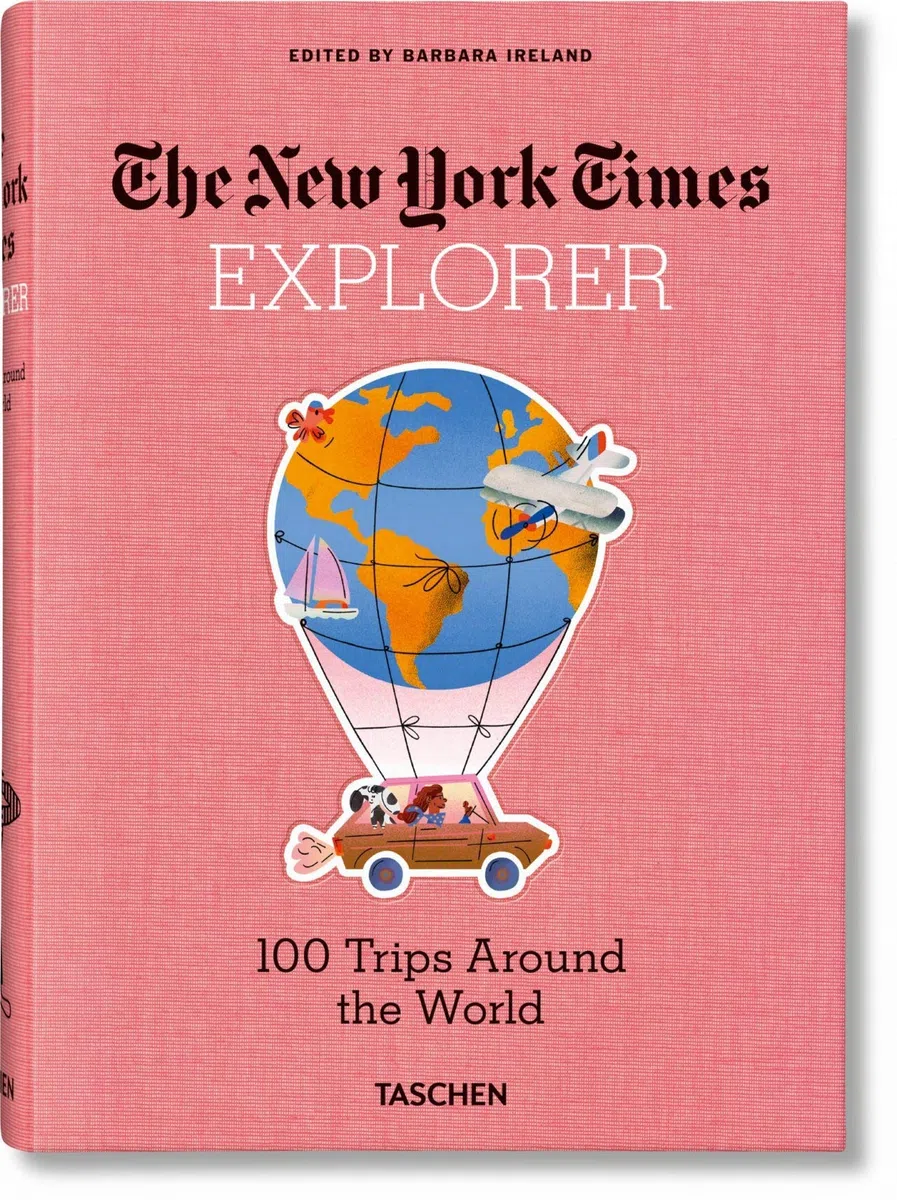 NYT Explorer. 100 Trips Around The World: 100 Dream Trips Around the World From the Algarve to Xian
