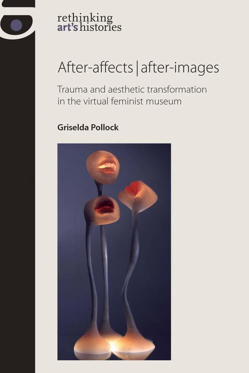After-affects | after-images: Trauma and aesthetic transformation in the virtual feminist museum (Rethinking Art's Histories)