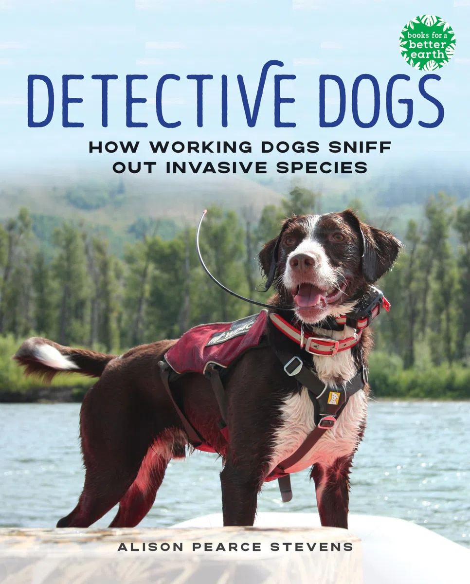 Detective Dogs: How Working Dogs Sniff Out Invasive Species (Books for a Better Earth)