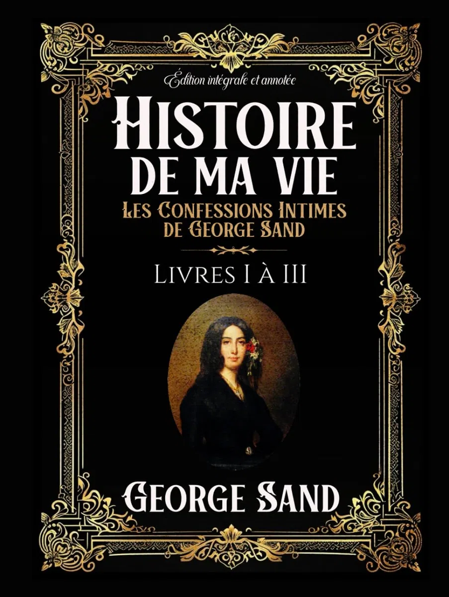 Histoire de ma vie Les Confessions Intimes de George Sand Édition intégrale et annotée Livres I à III