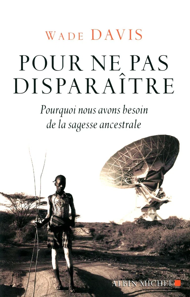 Pour ne pas disparaitre: Pourquoi nous avons besoin de la sagesse ancestrale
