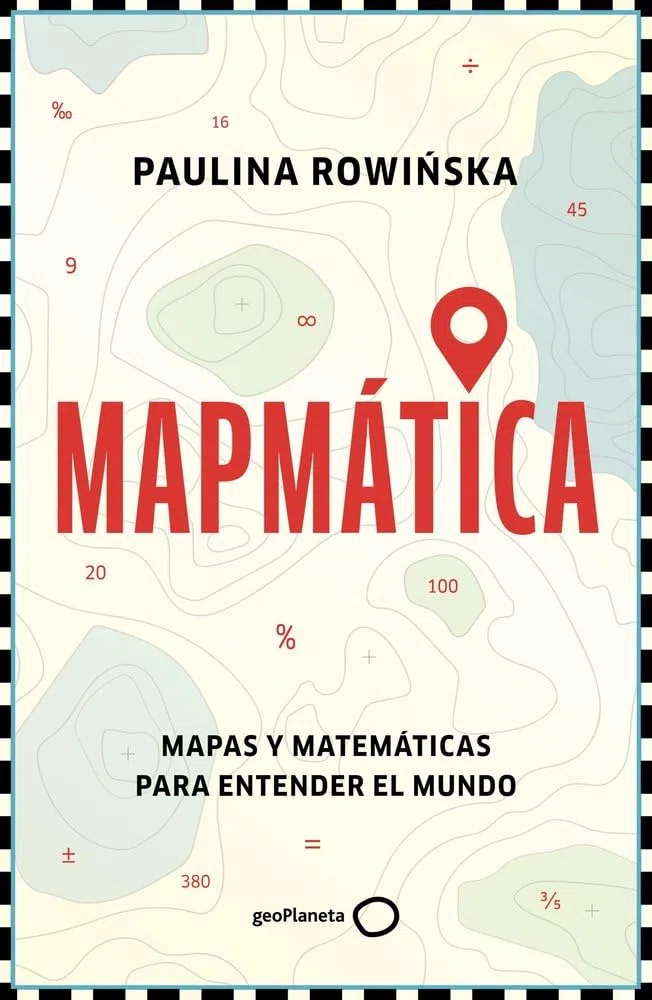 Mapmática: Mapas y matemáticas para entender el mundo (geoPlaneta Ciencia)