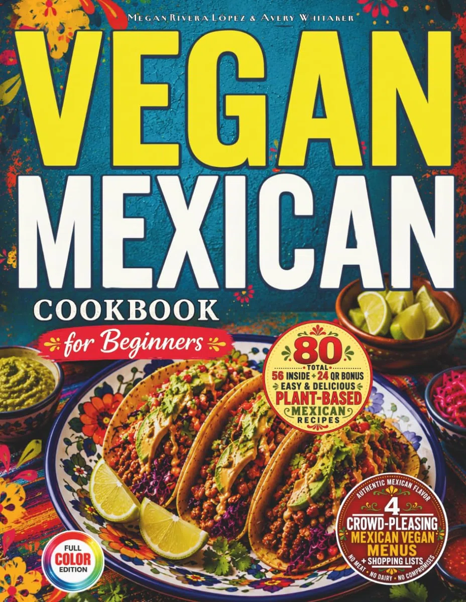 Vegan Mexican Cookbook for Beginners: Easy Authentic-Style Plant-Based Recipes with Tacos, Salsas, Beans, Rice, Avocado & Lime + 4 Crowd-Pleasing ... Weeknight Dinners & Game Day + Shopping Lists