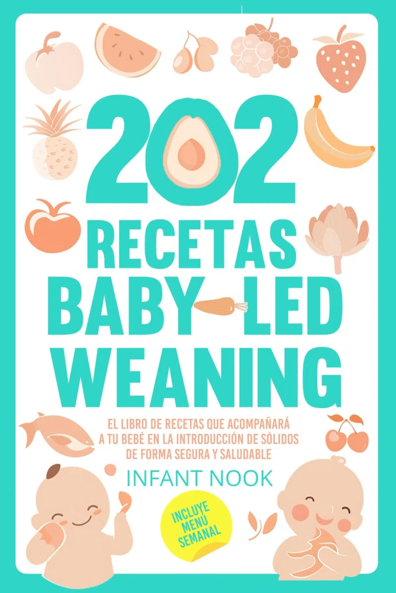 202 Recetas Baby Led Weaning: El libro de recetas que acompañará a tu bebé en la introducción de sólidos de forma segura y saludable
