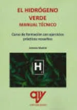 El hidrógeno verde. Manual técnico: Curso de formación con ejercicios prácticos resueltos (SIN COLECCION)
