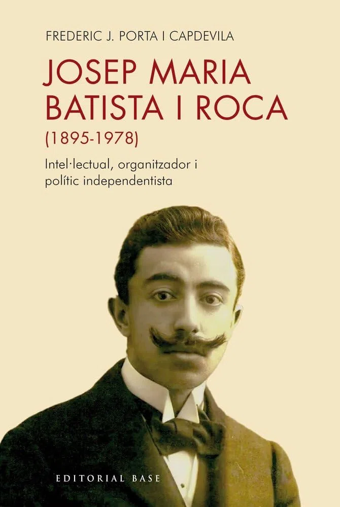 Josep Maria Batista i Roca (1895-1978): Intel·lectual, organitzador i polític independentista: 222 (Base Històrica)