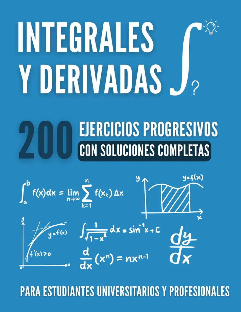 CÁLCULO ESENCIAL : Integrales y Derivadas: 200 Ejercicios Progresivos con Soluciones Completas para Dominar el Cálculo Universitario