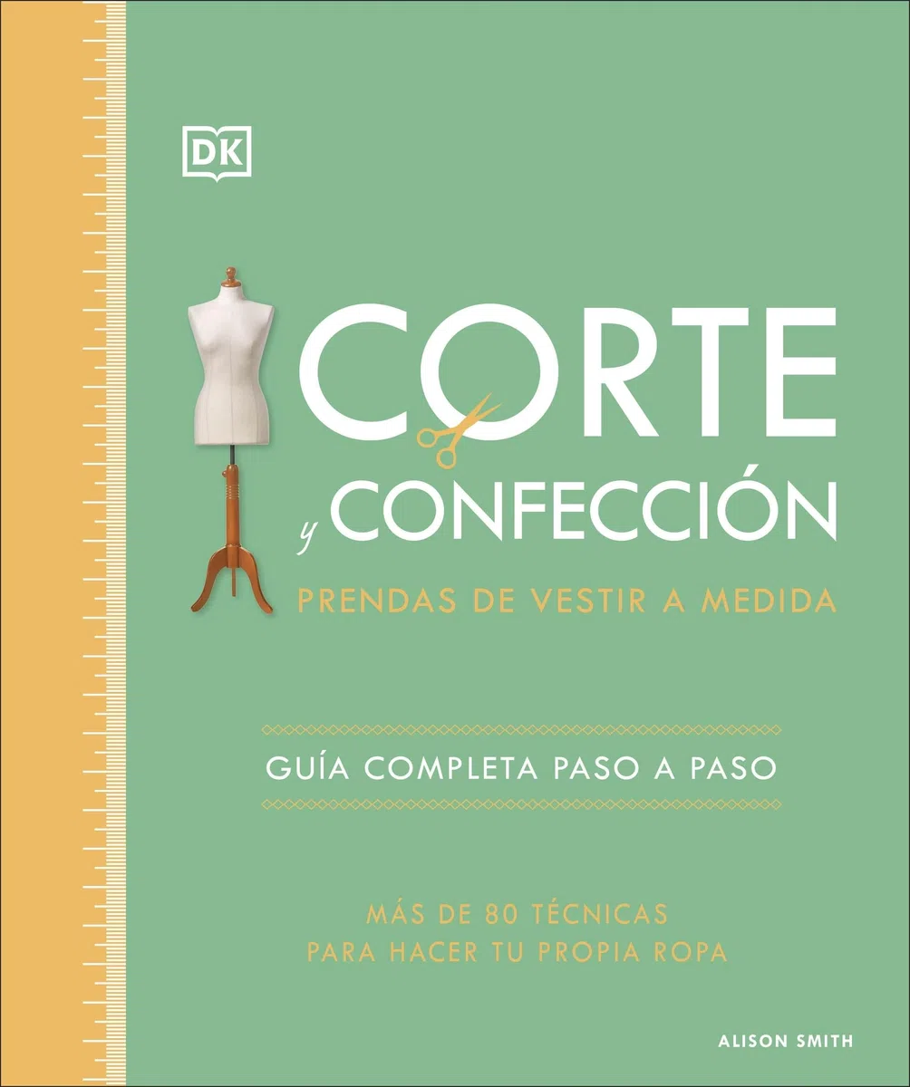 Corte y confección. Prendas de vestir a medida: Guía completa paso a paso. Más de 80 técnicas para hacer tu propia ropa (Manualidades DK)