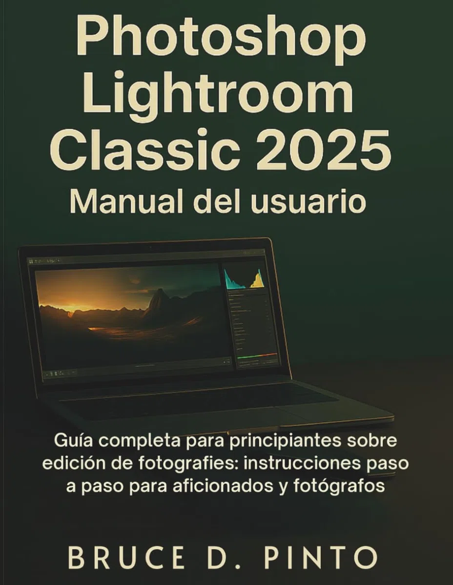 Photoshop Lightroom Classic 2025 Manual del usuario: Guía completa para principiantes sobre edición de fotografías: instrucciones paso a paso para aficionados y fotógrafos.