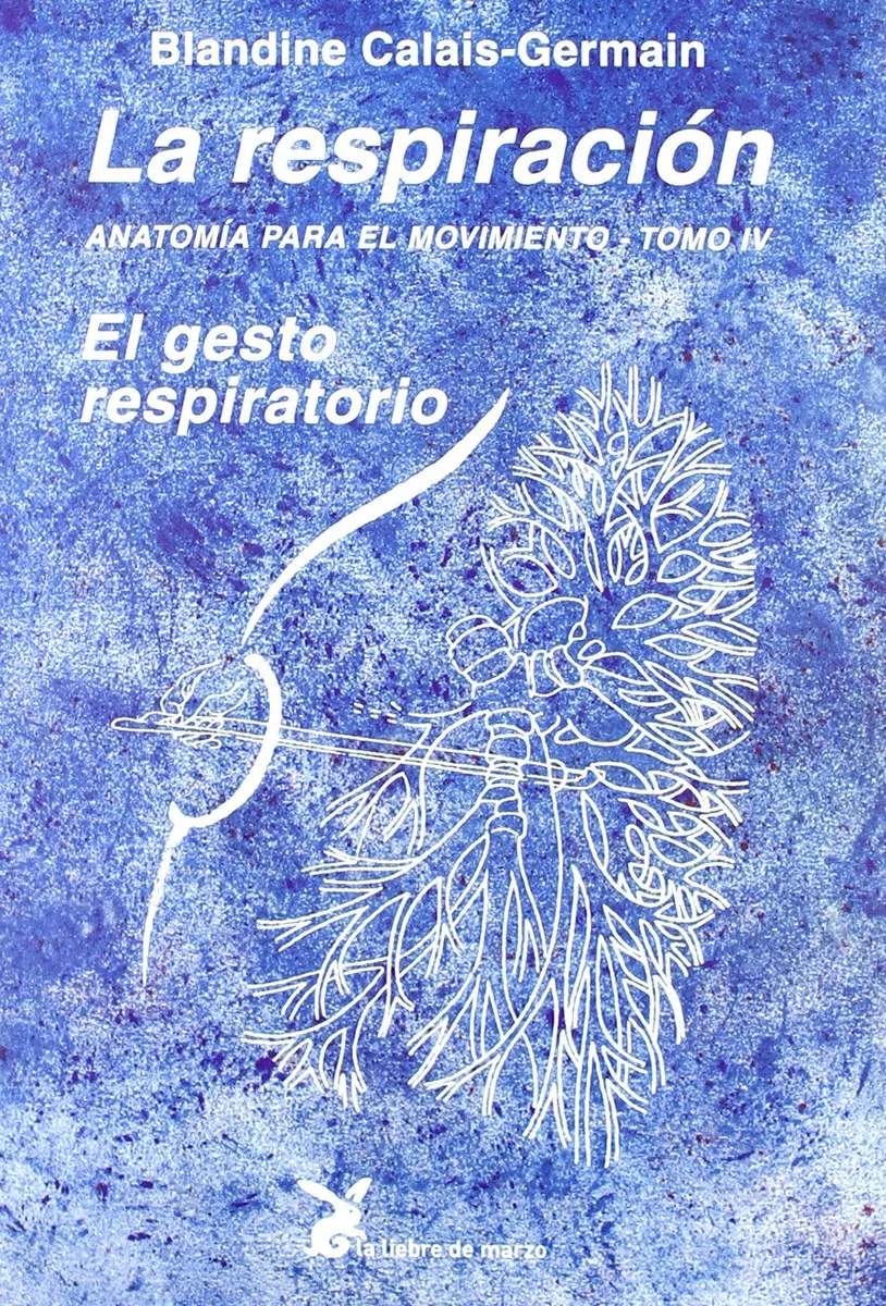 La Respiración. Anatomía Para El Movimiento - Tomo IV (CUERPO Y CONSCIENCIA)