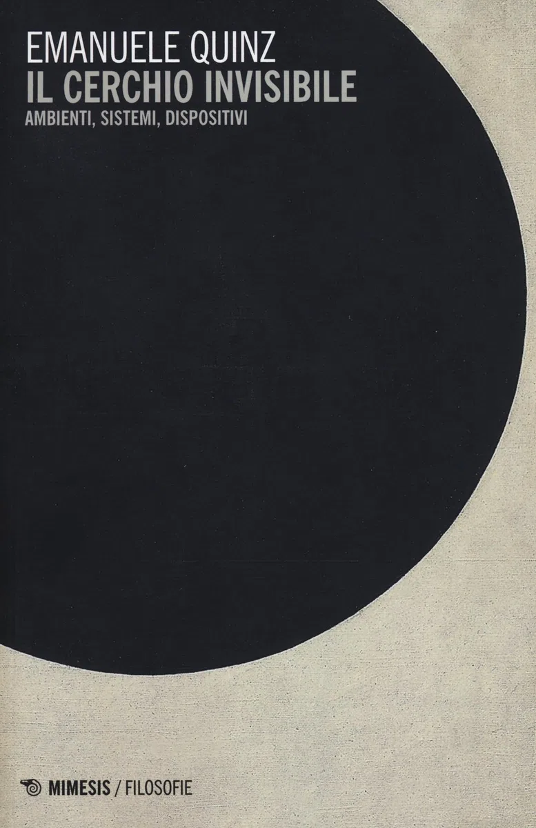 Il cerchio invisibile. Ambienti, sistemi, dispositivi (Filosofie)