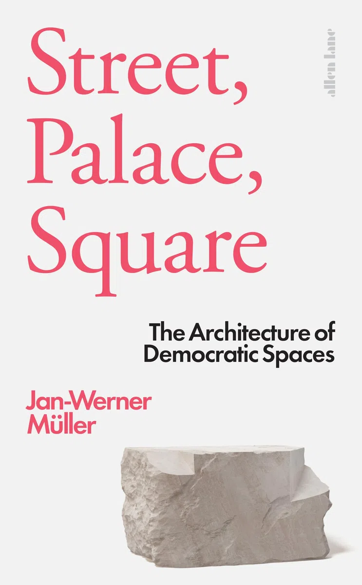 Street, Palace, Square: The Architecture of Democratic Spaces