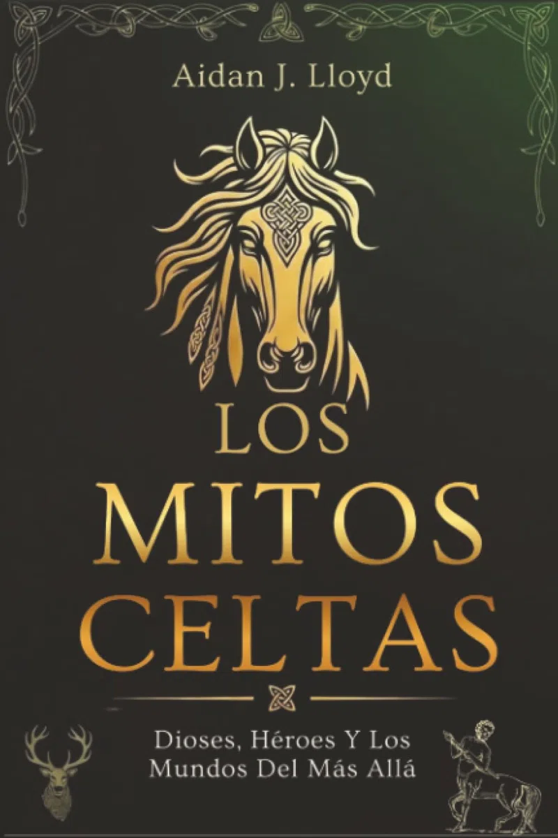 Los Mitos Celtas: Dioses, Héroes Y Los Mundos Del Más Allá (Mitología Para Principiantes)