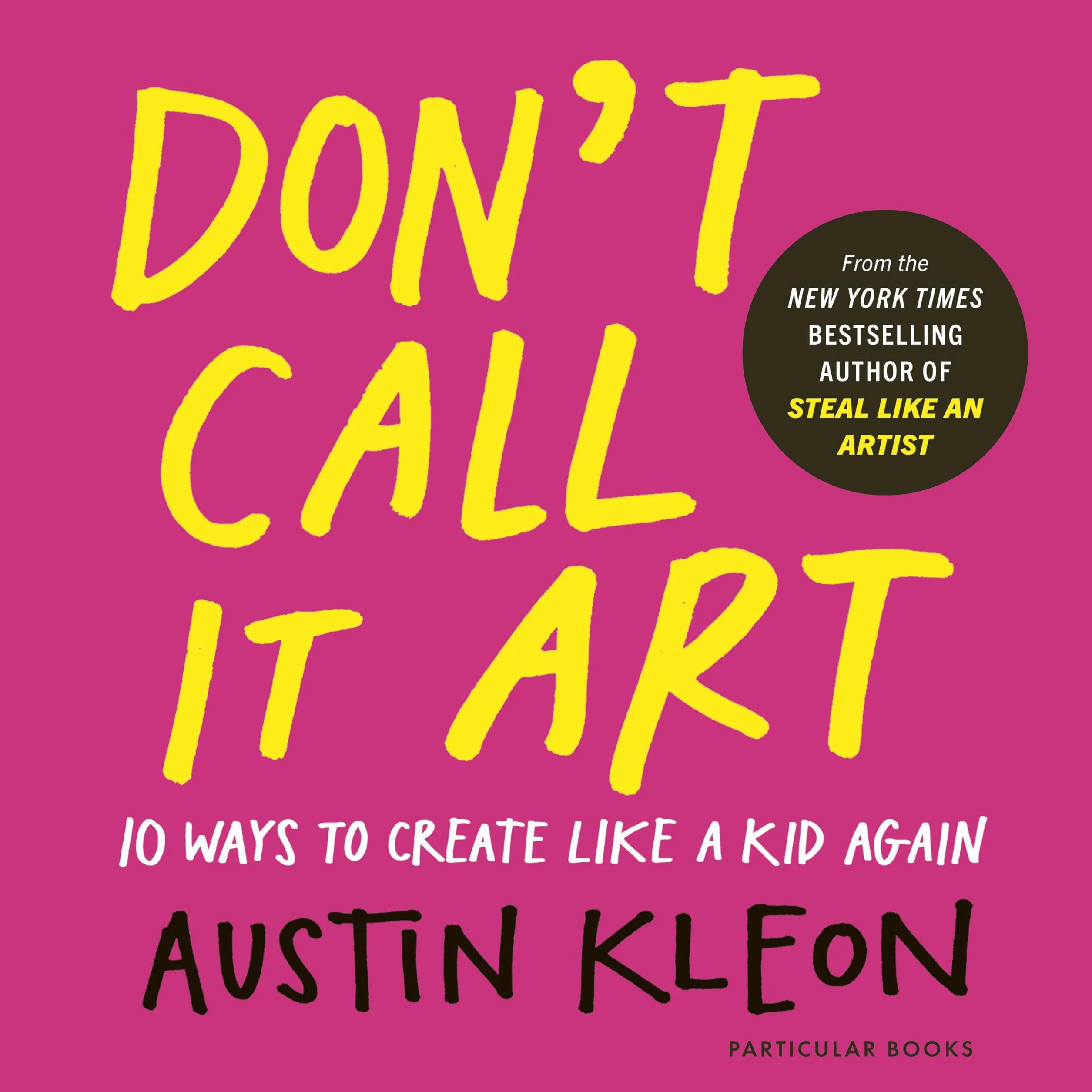 Don't Call It Art: 10 Ways to Create Like a Kid Again