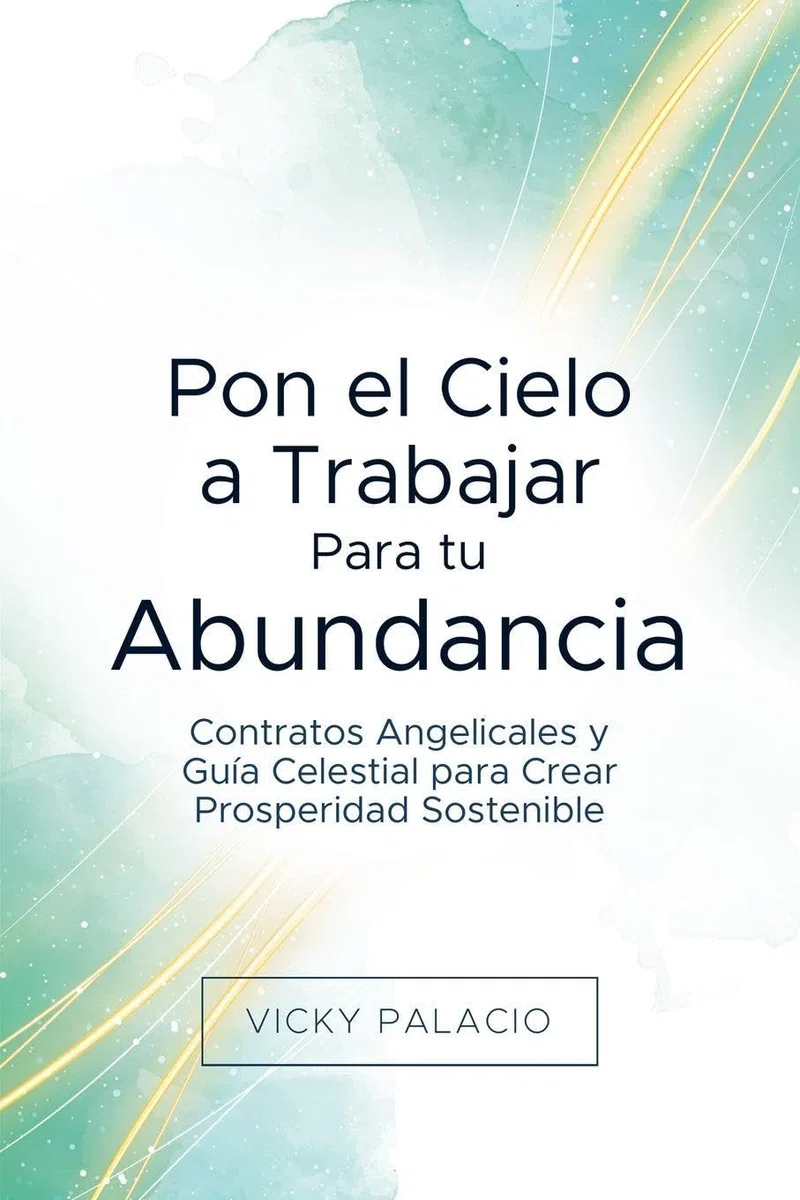 Pon el Cielo a Trabajar Para tu Abundancia: Contratos Angelicales y Guía Celestial para Crear Prosperidad Sostenible: 1
