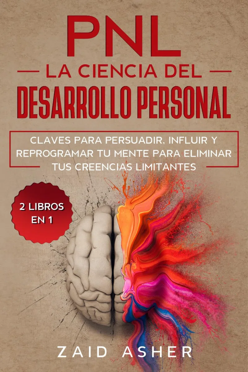 PNL LA CIENCIA DEL DESARROLLO PERSONAL: Claves para persuadir, influir y reprogramar tu mente para eliminar tus creencias limitantes